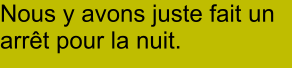 Nous y avons juste fait un arrêt pour la nuit.
