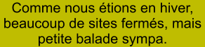 Comme nous étions en hiver, beaucoup de sites fermés, mais petite balade sympa.
