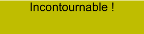 Incontournable !