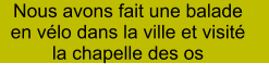 Nous avons fait une balade en vélo dans la ville et visité la chapelle des os