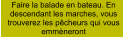 Faire la balade en bateau. En descendant les marches, vous trouverez les pêcheurs qui vous emmèneront
