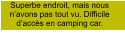 Superbe endroit, mais nous n’avons pas tout vu. Difficile d’accès en camping car.