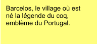 Barcelos, le village où est né la légende du coq, emblème du Portugal.